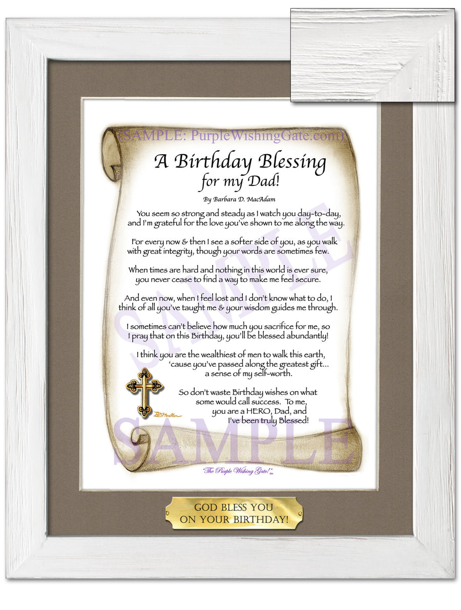 Sepia Scroll | A Birthday Blessing for my Dad | PurpleWishingGateSepia Scroll / 5x7 ($8.00) / none | A Birthday Blessing for my Dad | PurpleWishingGatePurple Wishing Gate / 5x7 ($8.00) / none | A Birthday Blessing for my Dad | PurpleWishingGateParadise Cove / 5x7 ($8.00) / none | A Birthday Blessing for my Dad | PurpleWishingGateBluebird / 5x7 ($8.00) / none | A Birthday Blessing for my Dad | PurpleWishingGatePurple Wishing Gate / 8x10 ($12.80) / none | A Birthday Blessing for my Dad | PurpleWishingGatePurple Wishing Gate / 8x10 w/Nameplate ($15.80) / none | A Birthday Blessing for my Dad | PurpleWishingGateBluebird / 8x10 ($12.80) / none | A Birthday Blessing for my Dad | PurpleWishingGateBluebird / 8x10 w/Nameplate ($15.80) / none | A Birthday Blessing for my Dad | PurpleWishingGateParadise Cove / 8x10 ($12.80) / none | A Birthday Blessing for my Dad | PurpleWishingGateParadise Cove / 8x10 w/Nameplate ($15.80) / none | A Birthday Blessing for my Dad | PurpleWishingGateSepia Scroll / 8x10 ($12.80) / none | A Birthday Blessing for my Dad | PurpleWishingGateSepia Scroll / 8x10 w/Nameplate ($15.80) / none | A Birthday Blessing for my Dad | PurpleWishingGateBluebird | A Birthday Blessing for my Dad | PurpleWishingGateParadise Cove | A Birthday Blessing for my Dad | PurpleWishingGatePurple Wishing Gate | A Birthday Blessing for my Dad | PurpleWishingGateSepia Scroll / 5x7 ($8.00) / 5x7 Birchwood ($10.00) | A Birthday Blessing for my Dad | PurpleWishingGateBluebird / 5x7 ($8.00) / 5x7 Birchwood ($10.00) | A Birthday Blessing for my Dad | PurpleWishingGateParadise Cove / 5x7 ($8.00) / 5x7 Birchwood ($10.00) | A Birthday Blessing for my Dad | PurpleWishingGatePurple Wishing Gate / 5x7 ($8.00) / 5x7 Birchwood ($10.00) | A Birthday Blessing for my Dad | PurpleWishingGateSepia Scroll / 5x7 ($8.00) / 5x7 Vintage White ($6.00) | A Birthday Blessing for my Dad | PurpleWishingGateBluebird / 5x7 ($8.00) / 5x7 Vintage White ($6.00) | A Birthday Blessing for my Dad | PurpleWishingGateParadise Cove / 5x7 ($8.00) / 5x7 Vintage White ($6.00) | A Birthday Blessing for my Dad | PurpleWishingGatePurple Wishing Gate / 5x7 ($8.00) / 5x7 Vintage White ($6.00) | A Birthday Blessing for my Dad | PurpleWishingGateSepia Scroll / 5x7 ($8.00) / 5x7 Walnut ($12.00) | A Birthday Blessing for my Dad | PurpleWishingGateBluebird / 5x7 ($8.00) / 5x7 Walnut ($12.00) | A Birthday Blessing for my Dad | PurpleWishingGateParadise Cove / 5x7 ($8.00) / 5x7 Walnut ($12.00) | A Birthday Blessing for my Dad | PurpleWishingGatePurple Wishing Gate / 5x7 ($8.00) / 5x7 Walnut ($12.00) | A Birthday Blessing for my Dad | PurpleWishingGateParadise Cove / 8x10 w/Nameplate ($15.80) / 8x10 Birchwood ($14.00) | A Birthday Blessing for my Dad | PurpleWishingGatePurple Wishing Gate / 8x10 ($12.80) / 8x10 Birchwood ($14.00) | A Birthday Blessing for my Dad | PurpleWishingGatePurple Wishing Gate / 8x10 w/Nameplate ($15.80) / 8x10 Birchwood ($14.00) | A Birthday Blessing for my Dad | PurpleWishingGateSepia Scroll / 8x10 ($12.80) / 8x10 Birchwood ($14.00) | A Birthday Blessing for my Dad | PurpleWishingGateSepia Scroll / 8x10 w/Nameplate ($15.80) / 8x10 Birchwood ($14.00) | A Birthday Blessing for my Dad | PurpleWishingGateBluebird / 8x10 ($12.80) / 8x10 Birchwood ($14.00) | A Birthday Blessing for my Dad | PurpleWishingGateBluebird / 8x10 w/Nameplate ($15.80) / 8x10 Birchwood ($14.00) | A Birthday Blessing for my Dad | PurpleWishingGateParadise Cove / 8x10 ($12.80) / 8x10 Birchwood ($14.00) | A Birthday Blessing for my Dad | PurpleWishingGateParadise Cove / 8x10 w/Nameplate ($15.80) / 8x10 Classic Walnut ($16.00) | A Birthday Blessing for my Dad | PurpleWishingGatePurple Wishing Gate / 8x10 ($12.80) / 8x10 Classic Walnut ($16.00) | A Birthday Blessing for my Dad | PurpleWishingGatePurple Wishing Gate / 8x10 w/Nameplate ($15.80) / 8x10 Classic Walnut ($16.00) | A Birthday Blessing for my Dad | PurpleWishingGateSepia Scroll / 8x10 ($12.80) / 8x10 Classic Walnut ($16.00) | A Birthday Blessing for my Dad | PurpleWishingGateSepia Scroll / 8x10 w/Nameplate ($15.80) / 8x10 Classic Walnut ($16.00) | A Birthday Blessing for my Dad | PurpleWishingGateBluebird / 8x10 ($12.80) / 8x10 Classic Walnut ($16.00) | A Birthday Blessing for my Dad | PurpleWishingGateBluebird / 8x10 w/Nameplate ($15.80) / 8x10 Classic Walnut ($16.00) | A Birthday Blessing for my Dad | PurpleWishingGateParadise Cove / 8x10 ($12.80) / 8x10 Classic Walnut ($16.00) | A Birthday Blessing for my Dad | PurpleWishingGateParadise Cove / 8x10 w/Nameplate ($15.80) / 8x10 Crystal-Silver Hearts ($32.00) | A Birthday Blessing for my Dad | PurpleWishingGateBluebird / 8x10 ($12.80) / 8x10 Crystal-Silver Hearts ($32.00) | A Birthday Blessing for my Dad | PurpleWishingGateBluebird / 8x10 w/Nameplate ($15.80) / 8x10 Crystal-Silver Hearts ($32.00) | A Birthday Blessing for my Dad | PurpleWishingGateParadise Cove / 8x10 ($12.80) / 8x10 Crystal-Silver Hearts ($32.00) | A Birthday Blessing for my Dad | PurpleWishingGateSepia Scroll / 8x10 w/Nameplate ($15.80) / 8x10 Crystal-Silver Hearts ($32.00) | A Birthday Blessing for my Dad | PurpleWishingGatePurple Wishing Gate / 8x10 ($12.80) / 8x10 Crystal-Silver Hearts ($32.00) | A Birthday Blessing for my Dad | PurpleWishingGatePurple Wishing Gate / 8x10 w/Nameplate ($15.80) / 8x10 Crystal-Silver Hearts ($32.00) | A Birthday Blessing for my Dad | PurpleWishingGateSepia Scroll / 8x10 ($12.80) / 8x10 Crystal-Silver Hearts ($32.00) | A Birthday Blessing for my Dad | PurpleWishingGateParadise Cove / 8x10 w/Nameplate ($15.80) / 8x10 White Wash ($16.00) | A Birthday Blessing for my Dad | PurpleWishingGateBluebird / 8x10 ($12.80) / 8x10 White Wash ($16.00) | A Birthday Blessing for my Dad | PurpleWishingGateBluebird / 8x10 w/Nameplate ($15.80) / 8x10 White Wash ($16.00) | A Birthday Blessing for my Dad | PurpleWishingGateParadise Cove / 8x10 ($12.80) / 8x10 White Wash ($16.00) | A Birthday Blessing for my Dad | PurpleWishingGateSepia Scroll / 8x10 w/Nameplate ($15.80) / 8x10 White Wash ($16.00) | A Birthday Blessing for my Dad | PurpleWishingGate